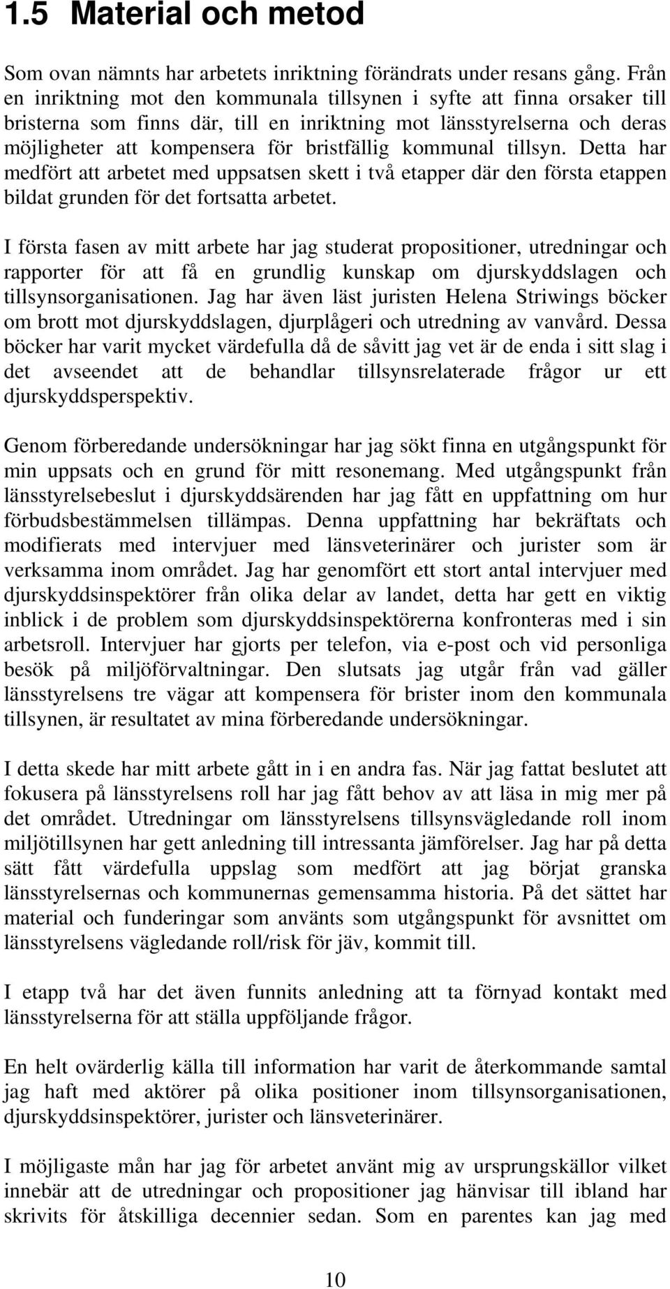 kommunal tillsyn. Detta har medfört att arbetet med uppsatsen skett i två etapper där den första etappen bildat grunden för det fortsatta arbetet.