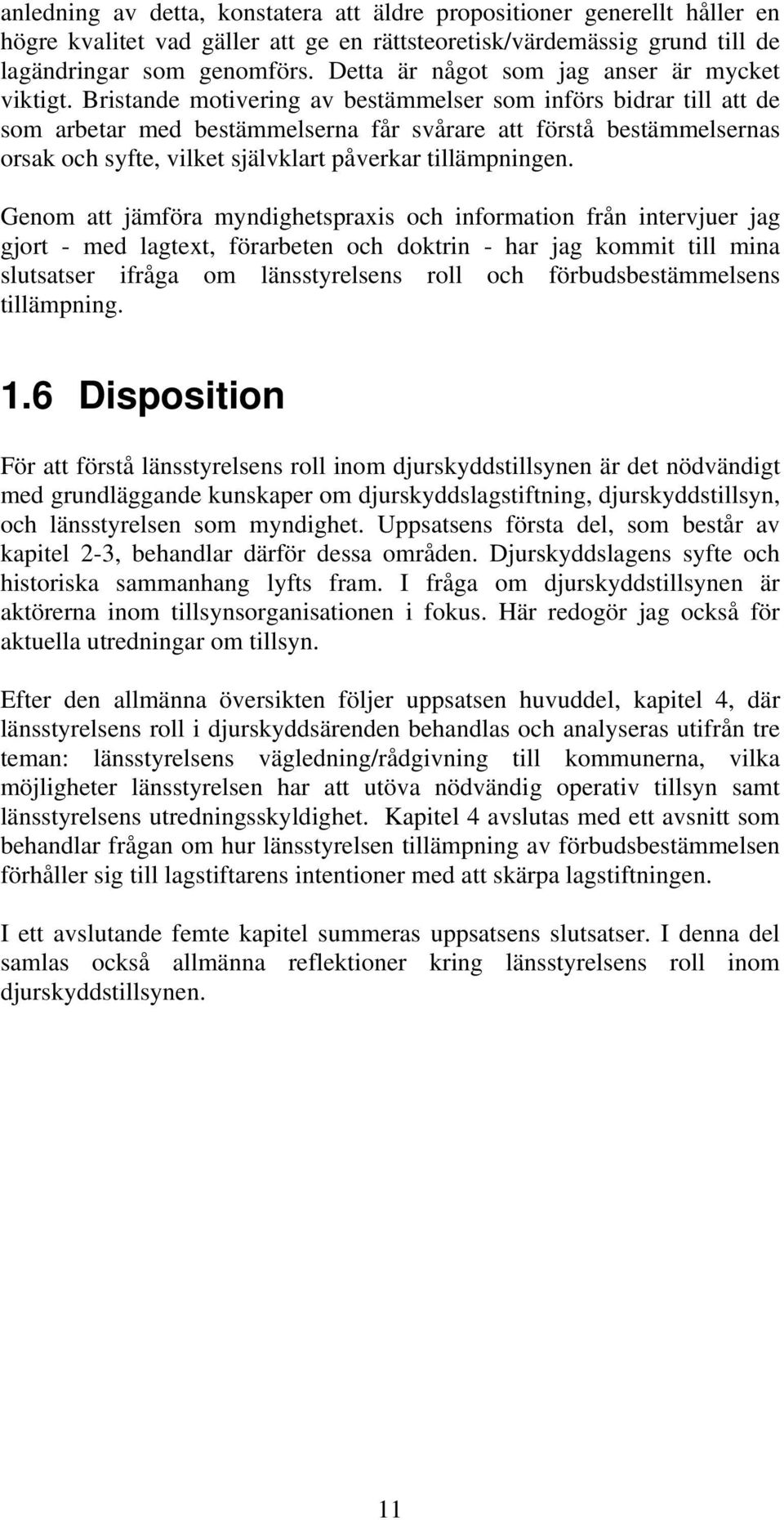 Bristande motivering av bestämmelser som införs bidrar till att de som arbetar med bestämmelserna får svårare att förstå bestämmelsernas orsak och syfte, vilket självklart påverkar tillämpningen.