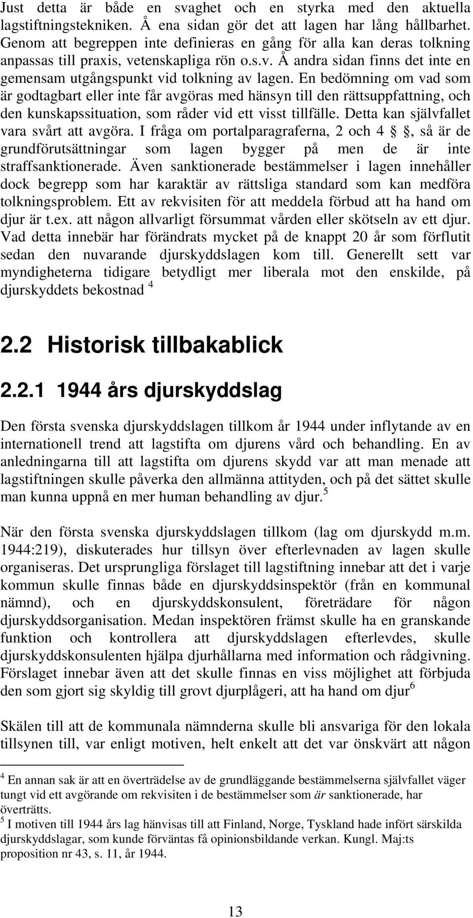 En bedömning om vad som är godtagbart eller inte får avgöras med hänsyn till den rättsuppfattning, och den kunskapssituation, som råder vid ett visst tillfälle.