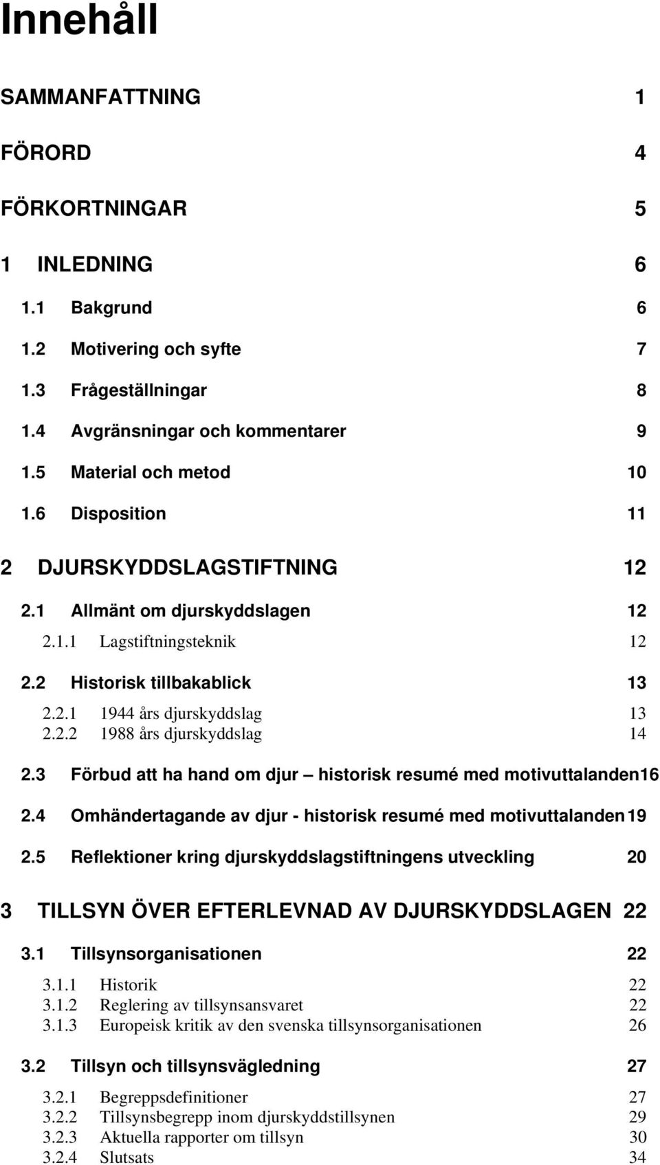 3 Förbud att ha hand om djur historisk resumé med motivuttalanden16 2.4 Omhändertagande av djur - historisk resumé med motivuttalanden 19 2.