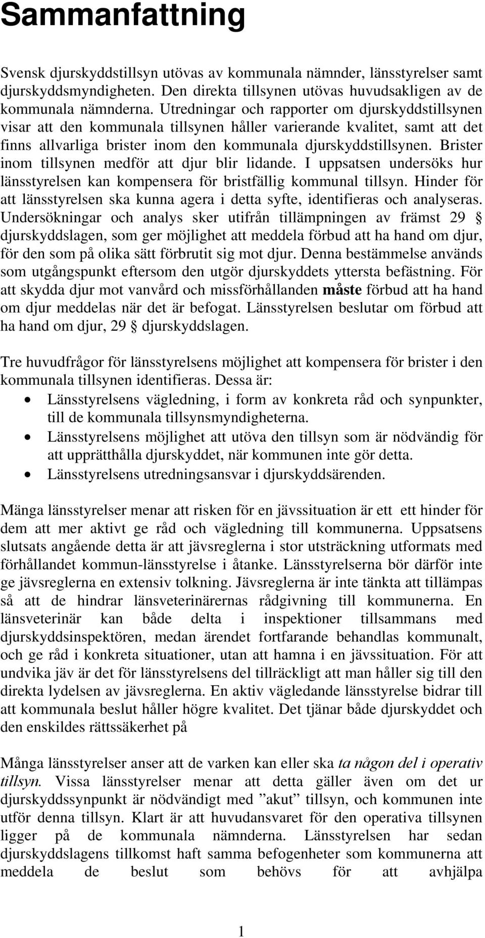 Brister inom tillsynen medför att djur blir lidande. I uppsatsen undersöks hur länsstyrelsen kan kompensera för bristfällig kommunal tillsyn.