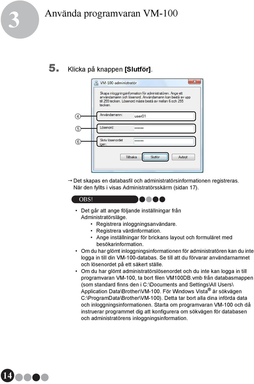 Ange inställningar för brickans layout och formuläret med besökarinformation. Om du har glömt inloggningsinformationen för administratören kan du inte logga in till din VM-100-databas.