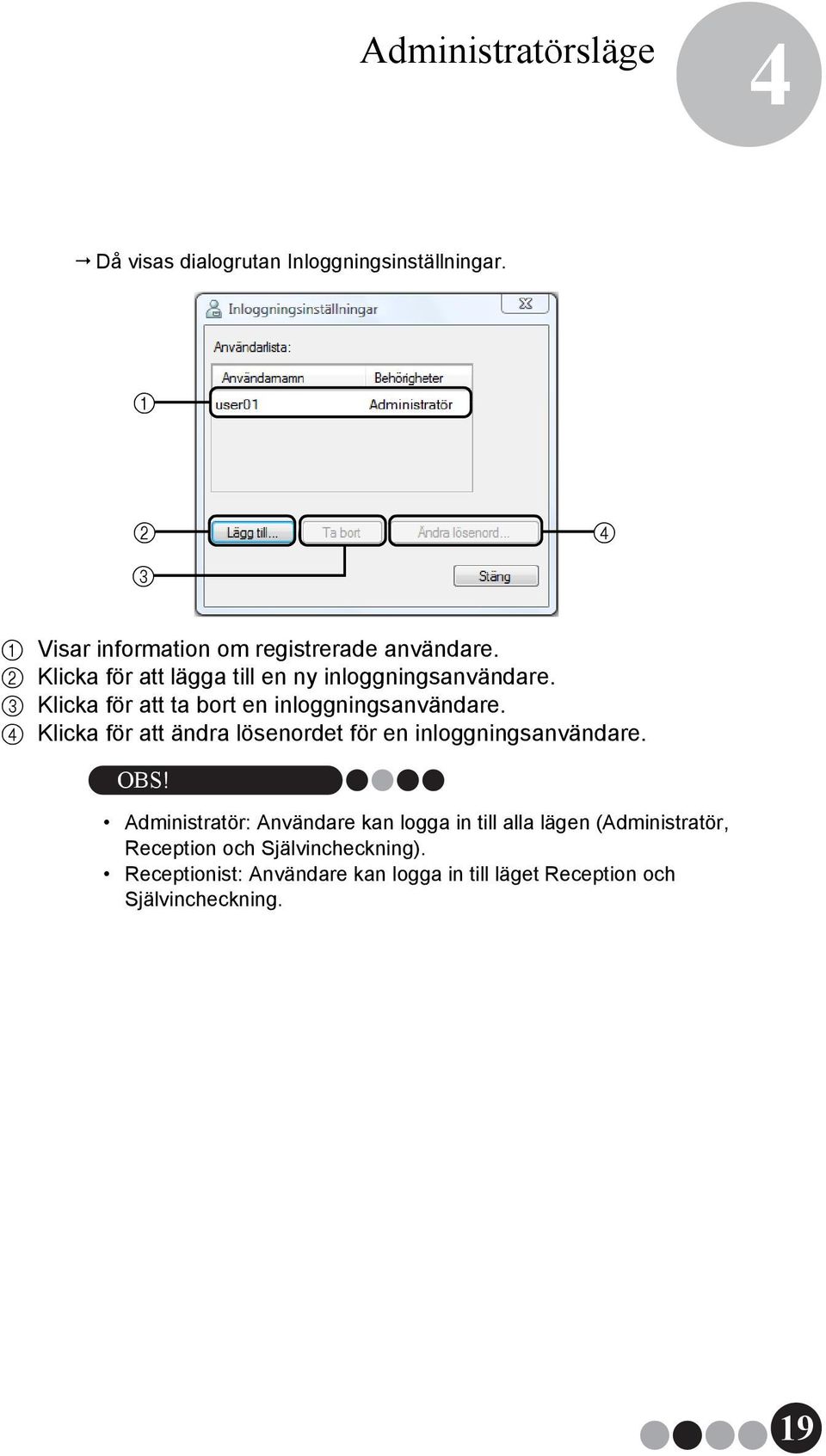 3 Klicka för att ta bort en inloggningsanvändare. 4 Klicka för att ändra lösenordet för en inloggningsanvändare.