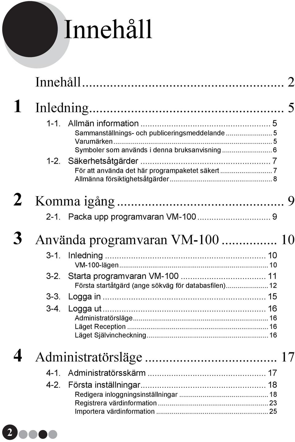 .. 10 3-1. Inledning... 10 VM-100-lägen... 10 3-2. Starta programvaran VM-100... 11 Första startåtgärd (ange sökväg för databasfilen)... 12 3-3. Logga in... 15 3-4. Logga ut... 16 Administratörsläge.