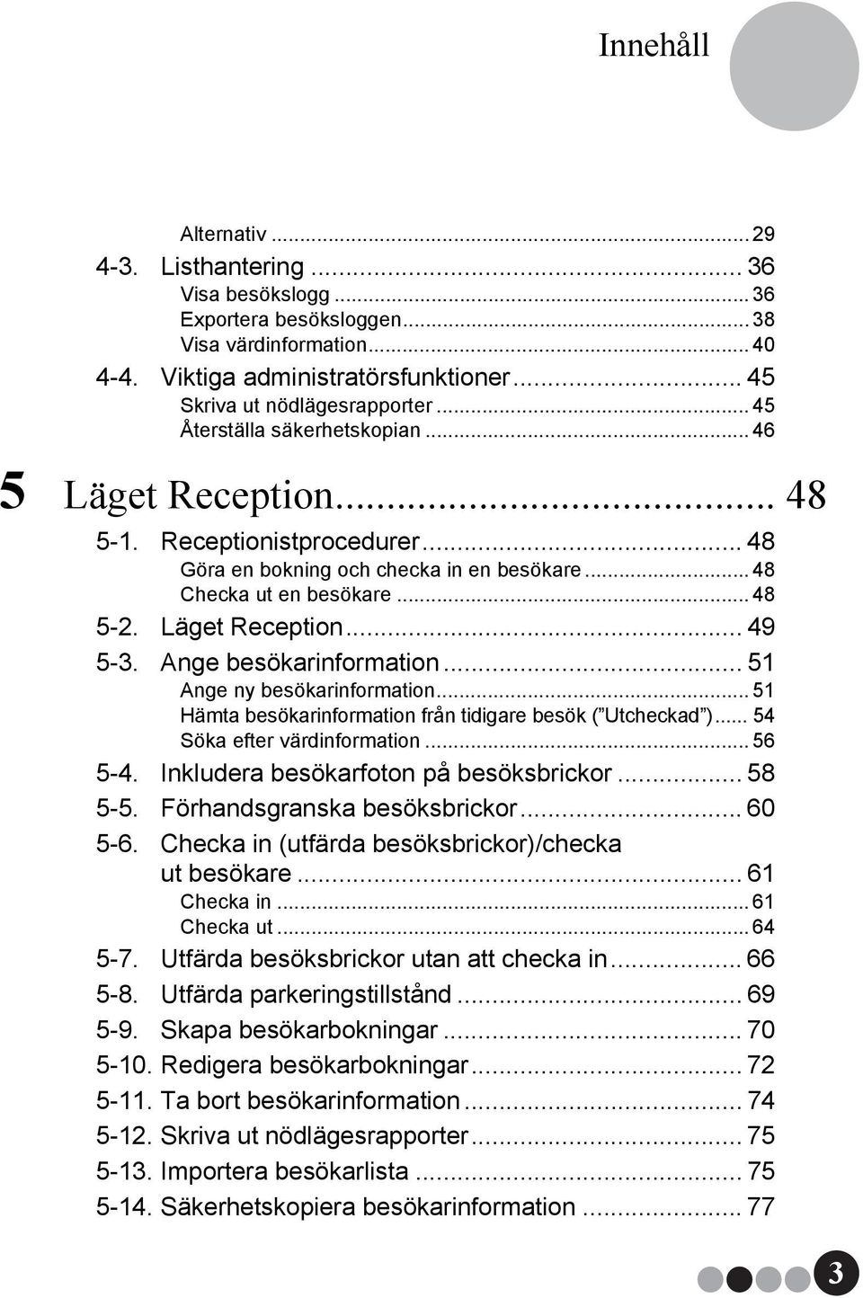 Ange besökarinformation... 51 Ange ny besökarinformation... 51 Hämta besökarinformation från tidigare besök ( Utcheckad )... 54 Söka efter värdinformation... 56 5-4.