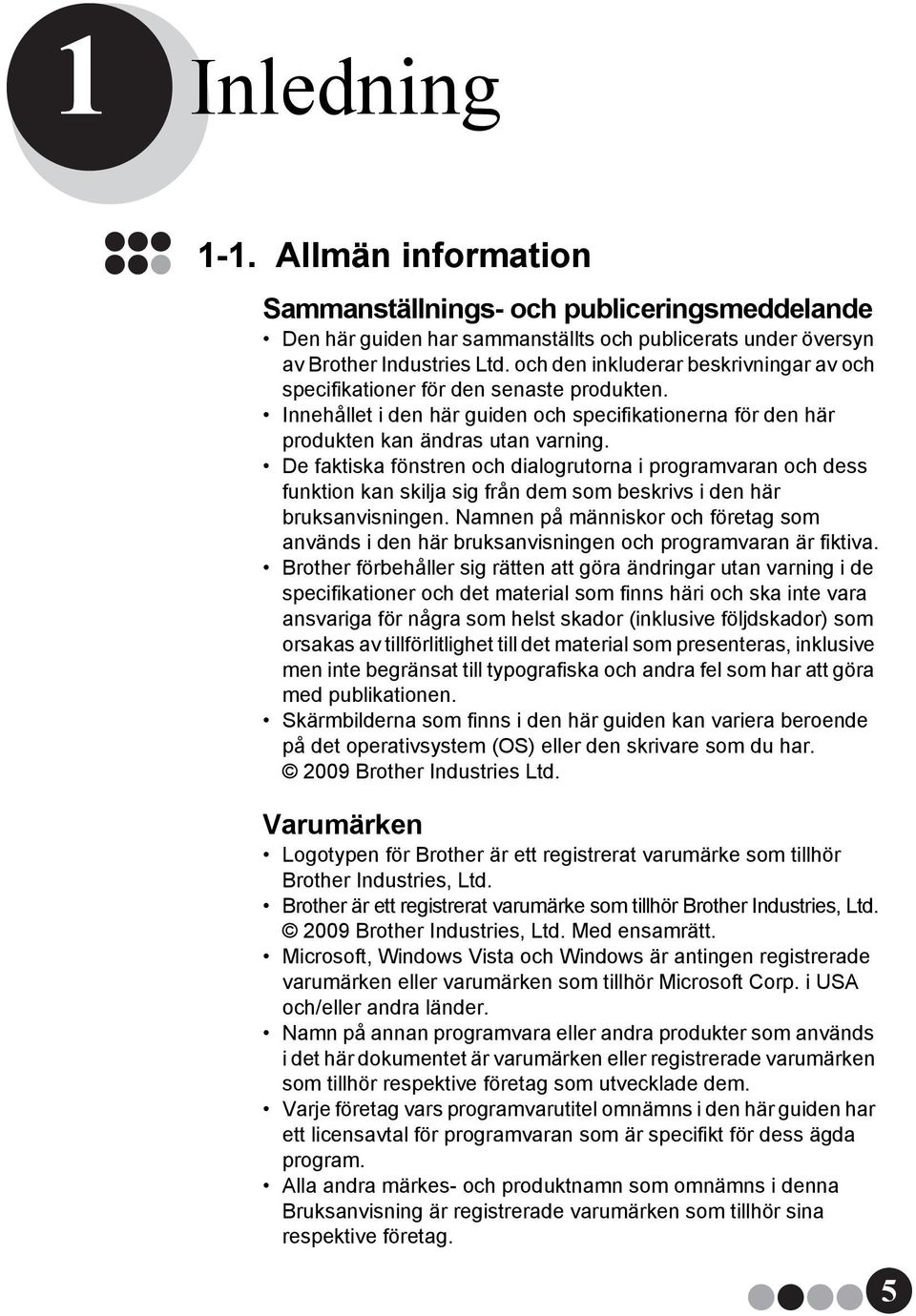 De faktiska fönstren och dialogrutorna i programvaran och dess funktion kan skilja sig från dem som beskrivs i den här bruksanvisningen.