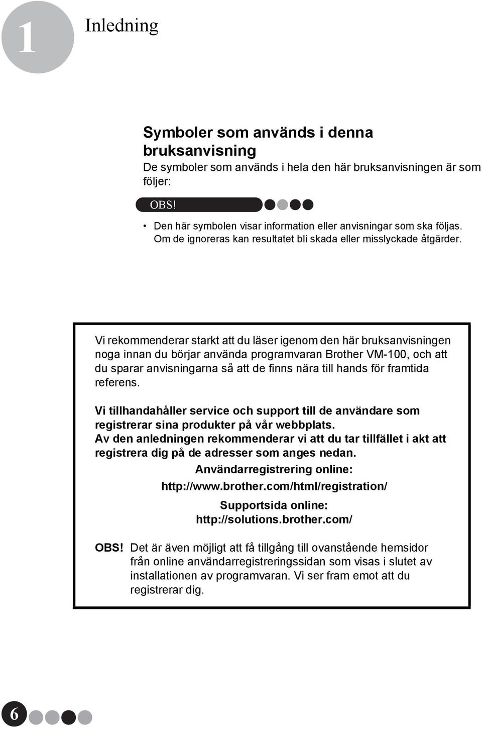 Vi rekommenderar starkt att du läser igenom den här bruksanvisningen noga innan du börjar använda programvaran Brother VM-100, och att du sparar anvisningarna så att de finns nära till hands för