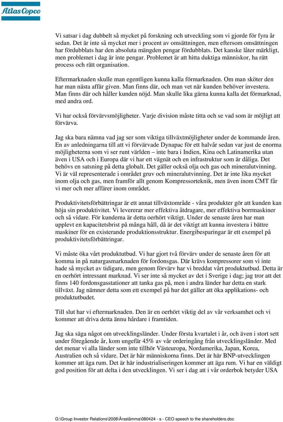 Det kanske låter märkligt, men problemet i dag är inte pengar. Problemet är att hitta duktiga människor, ha rätt process och rätt organisation.