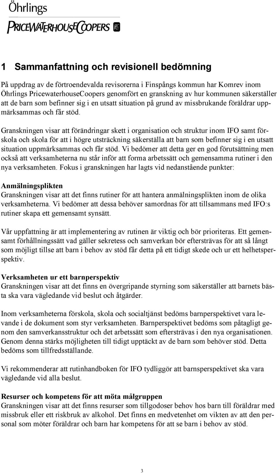 Granskningen visar att förändringar skett i organisation och struktur inom IFO samt förskola och skola för att i högre utsträckning säkerställa att barn som befinner sig i en utsatt situation