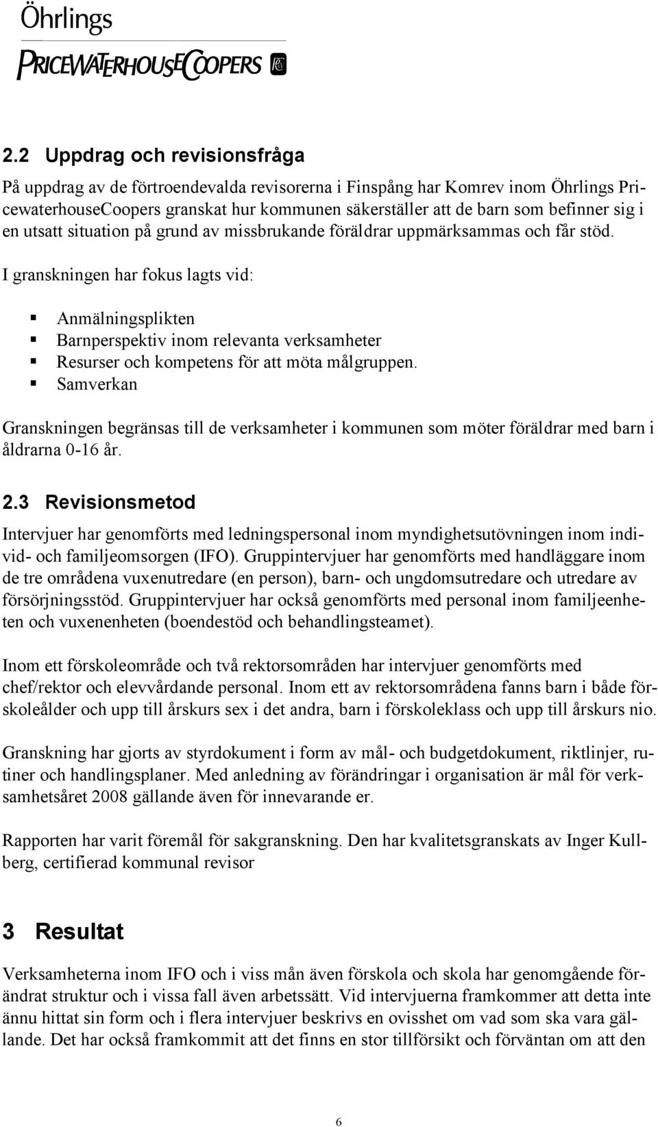 I granskningen har fokus lagts vid: Anmälningsplikten Barnperspektiv inom relevanta verksamheter Resurser och kompetens för att möta målgruppen.