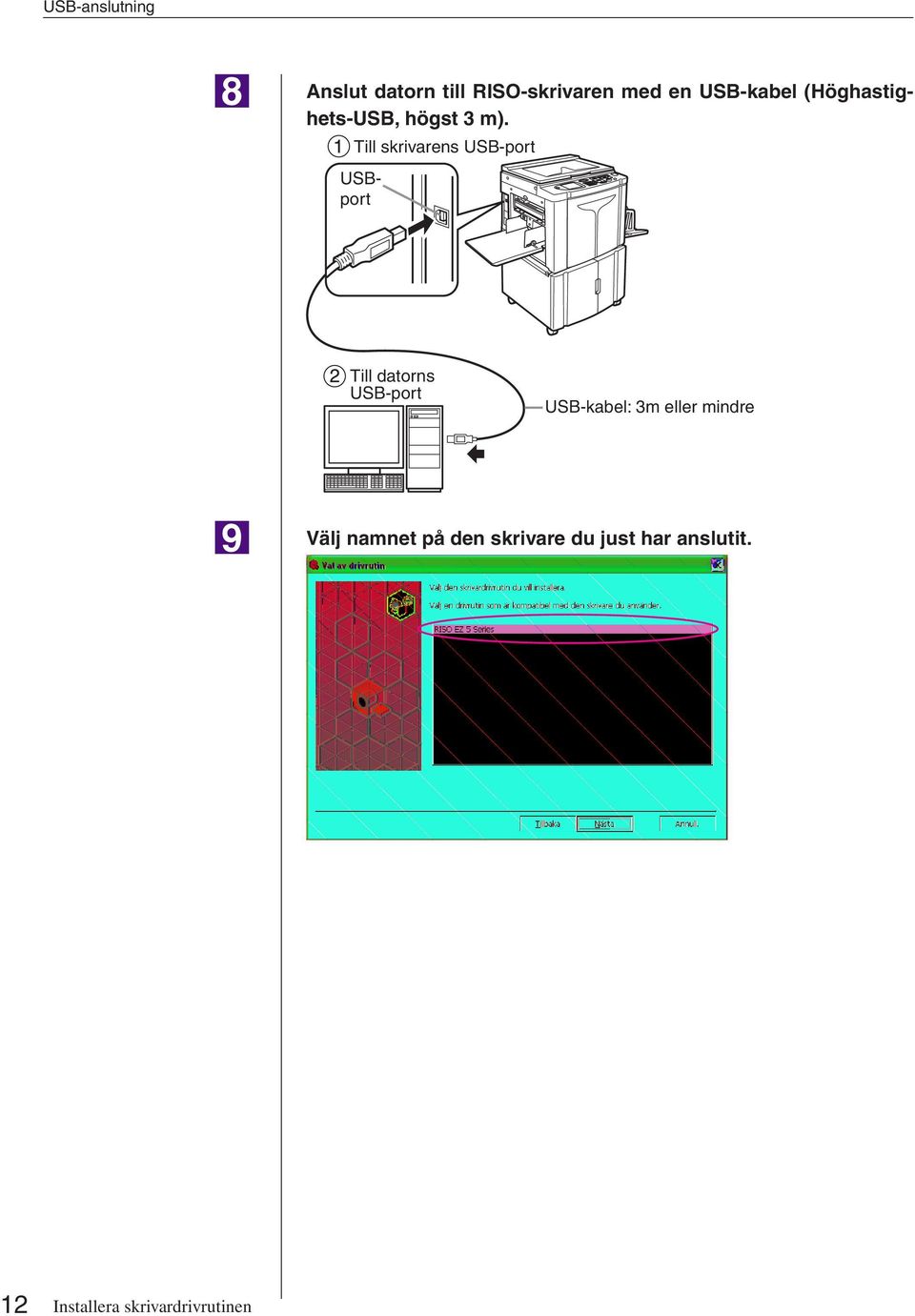 Till skrivarens USB-port USBport Till datorns USB-port USB-kabel: