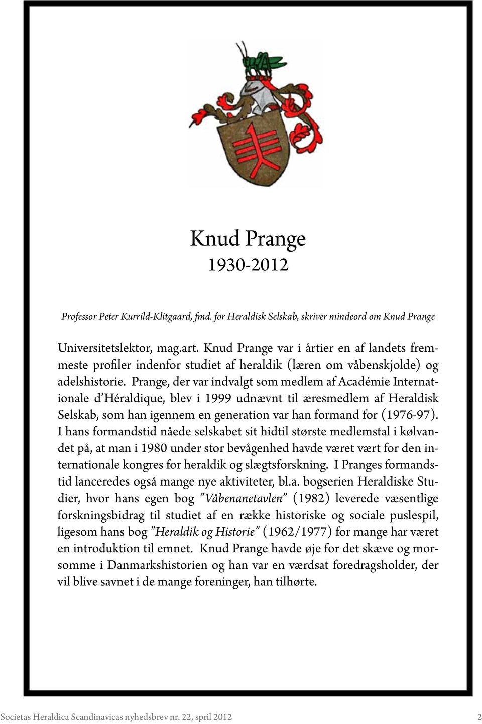 Prange, der var indvalgt som medlem af Académie Internationale d Héraldique, blev i 1999 udnævnt til æresmedlem af Heraldisk Selskab, som han igennem en generation var han formand for (1976-97).