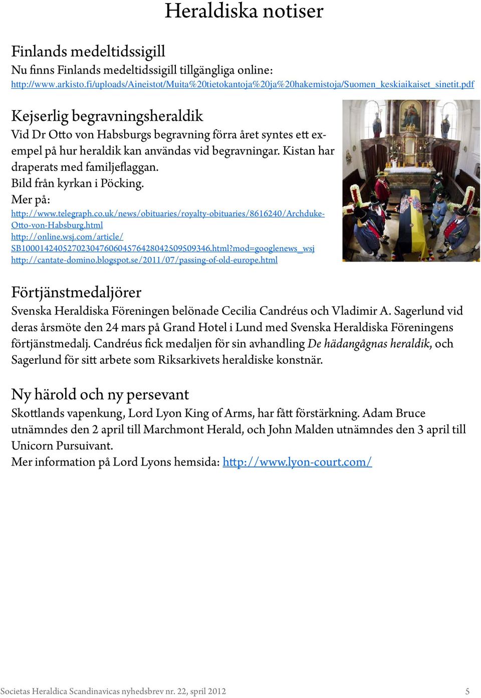 pdf Kejserlig begravningsheraldik Vid Dr Otto von Habsburgs begravning förra året syntes ett exempel på hur heraldik kan användas vid begravningar. Kistan har draperats med familjeflaggan.