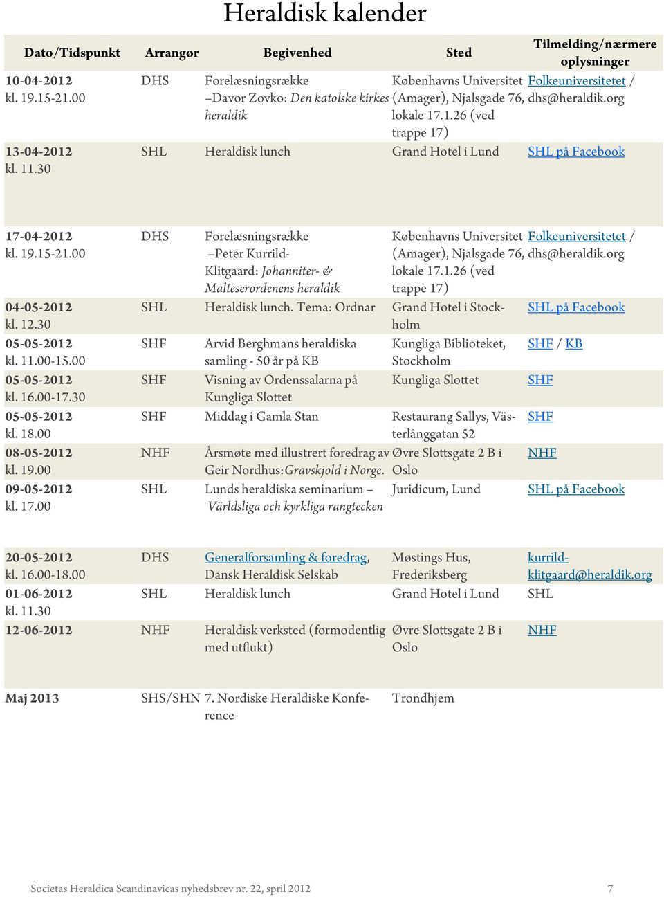 30 SHL Heraldisk lunch Grand Hotel i Lund SHL på Facebook 17-04-2012 kl. 19.15-21.00 04-05-2012 kl. 12.30 05-05-2012 kl. 11.00-15.00 05-05-2012 kl. 16.00-17.30 05-05-2012 kl. 18.00 08-05-2012 kl. 19.00 09-05-2012 kl.