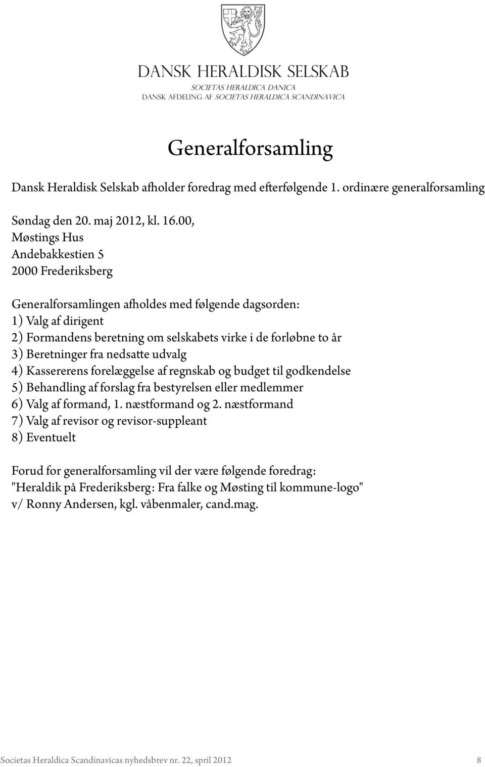 Beretninger fra nedsatte udvalg 4) Kassererens forelæggelse af regnskab og budget til godkendelse 5) Behandling af forslag fra bestyrelsen eller medlemmer 6) Valg af formand, 1. næstformand og 2.