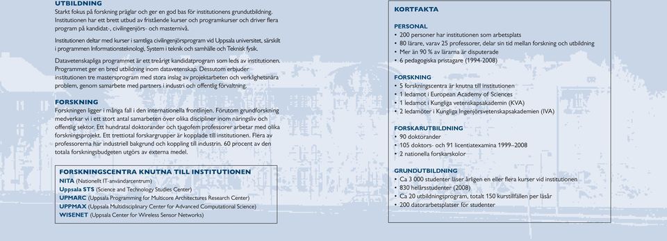 Institutionen deltar med kurser i samtliga civilingenjörsprogram vid Uppsala universitet, särskilt i programmen Informationsteknologi, System i teknik och samhälle och Teknisk fysik.