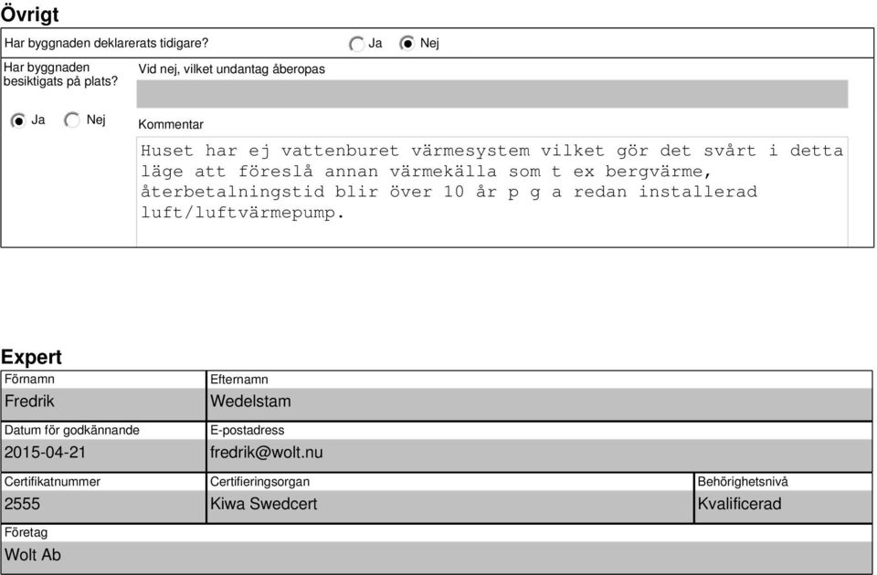 annan värmekälla som t ex bergvärme, återbetalningstid blir över 10 år p g a redan installerad luft/luftvärmepump.