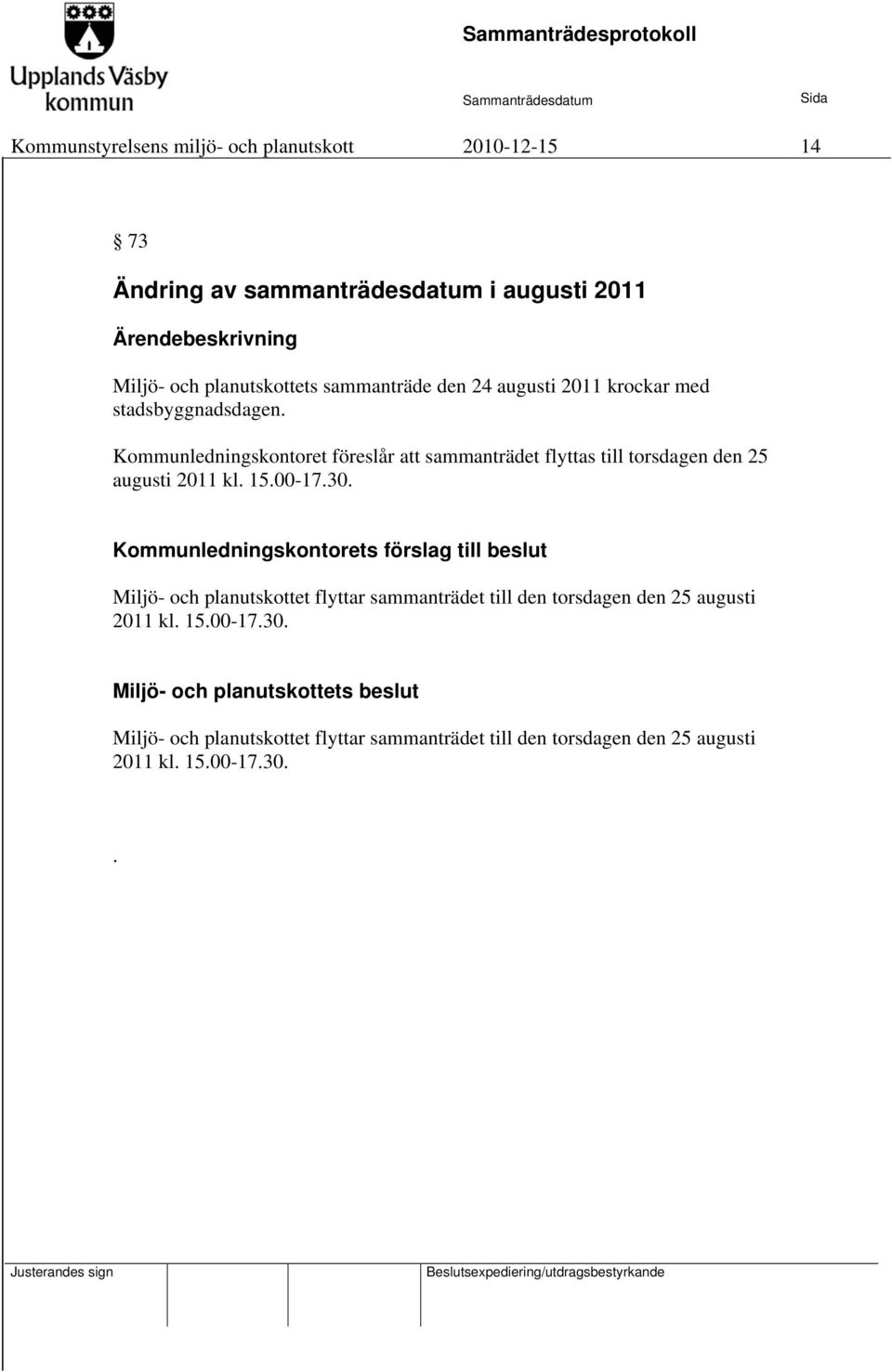 00-17.30. Kommunledningskontorets förslag till beslut Miljö- och planutskottet flyttar sammanträdet till den torsdagen den 25 augusti 2011 kl. 15.
