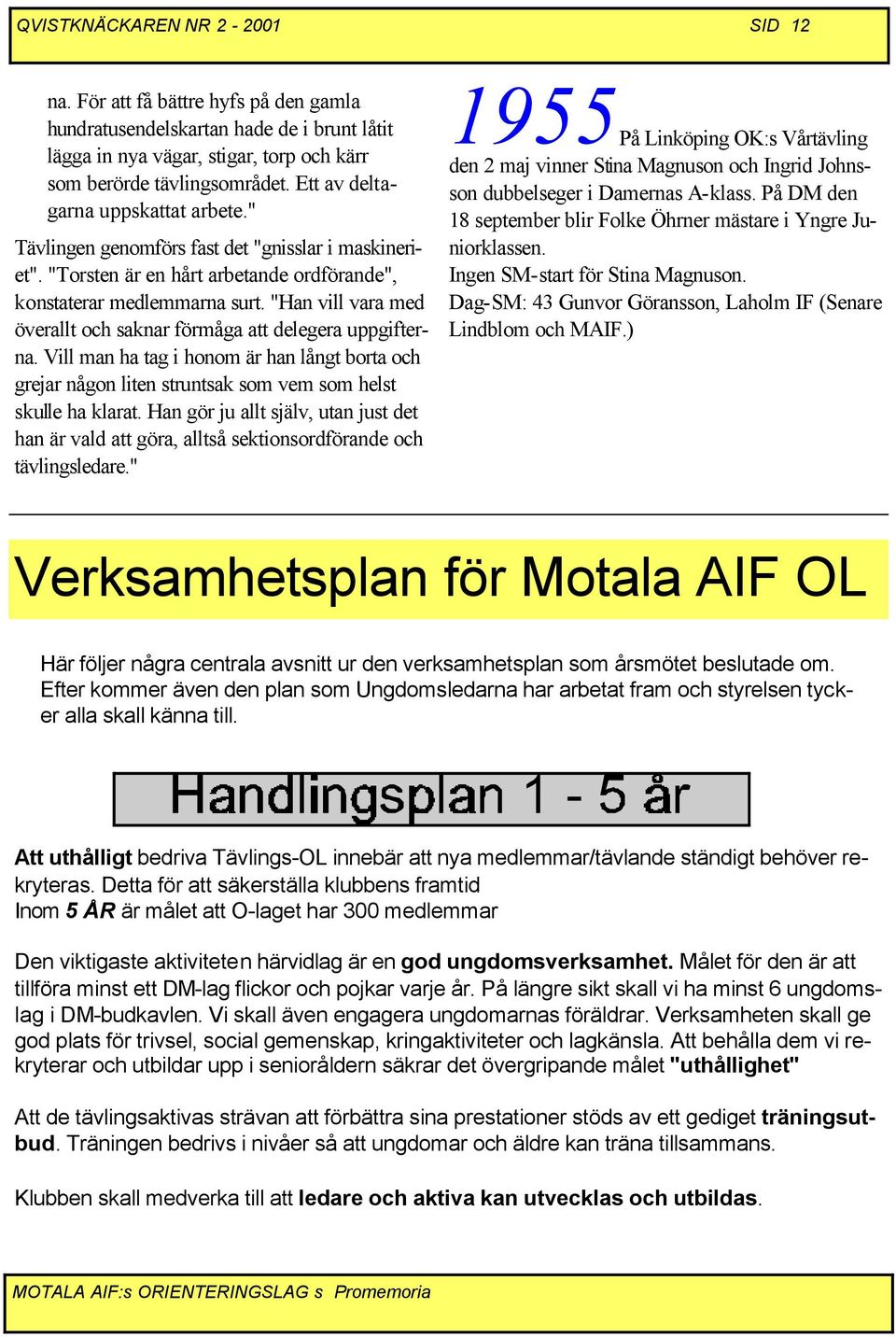 "Han vill vara med överallt och saknar förmåga att delegera uppgifterna. Vill man ha tag i honom är han långt borta och grejar någon liten struntsak som vem som helst skulle ha klarat.