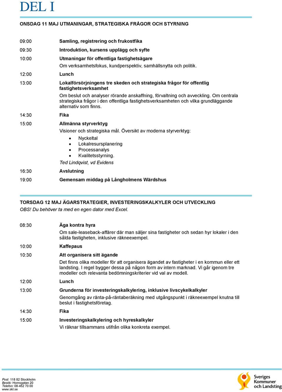 13:00 Lokalförsörjningens tre skeden och strategiska frågor för offentlig fastighetsverksamhet Om beslut och analyser rörande anskaffning, förvaltning och avveckling.