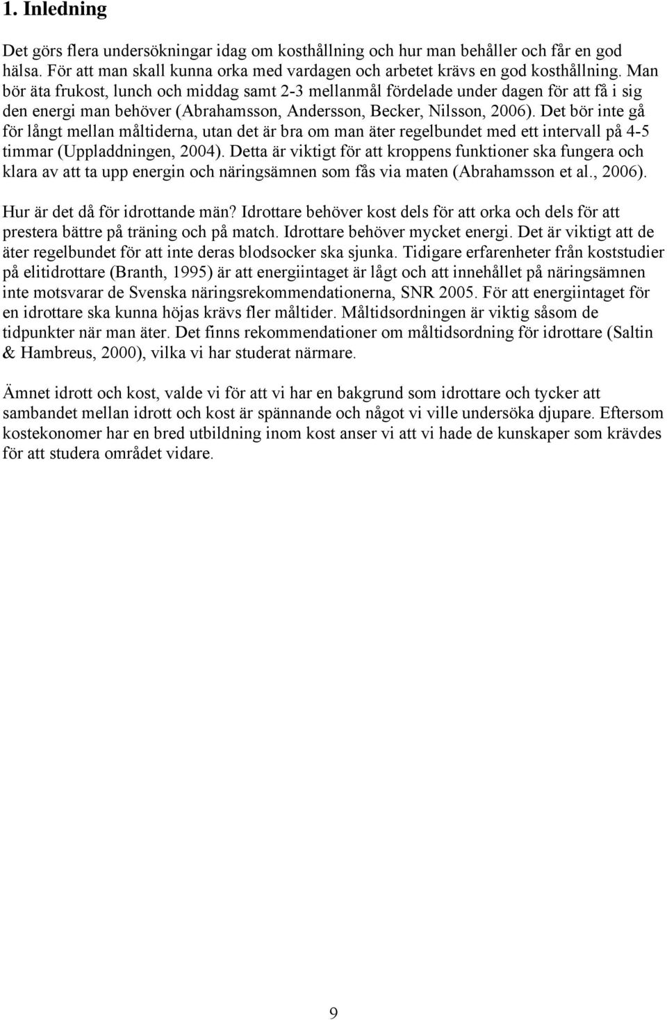 Det bör inte gå för långt mellan måltiderna, utan det är bra om man äter regelbundet med ett intervall på 4-5 timmar (Uppladdningen, 2004).
