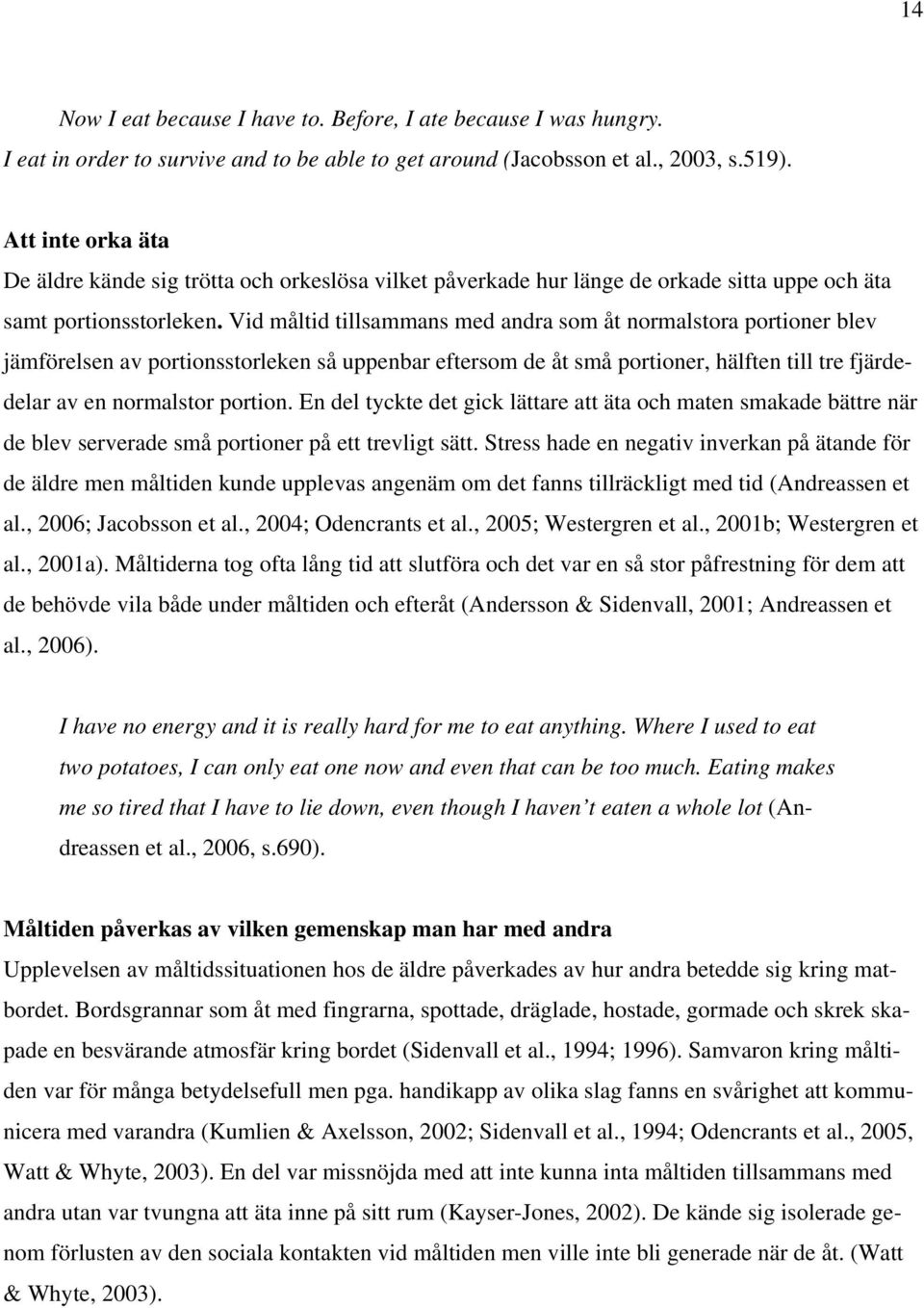 Vid måltid tillsammans med andra som åt normalstora portioner blev jämförelsen av portionsstorleken så uppenbar eftersom de åt små portioner, hälften till tre fjärdedelar av en normalstor portion.