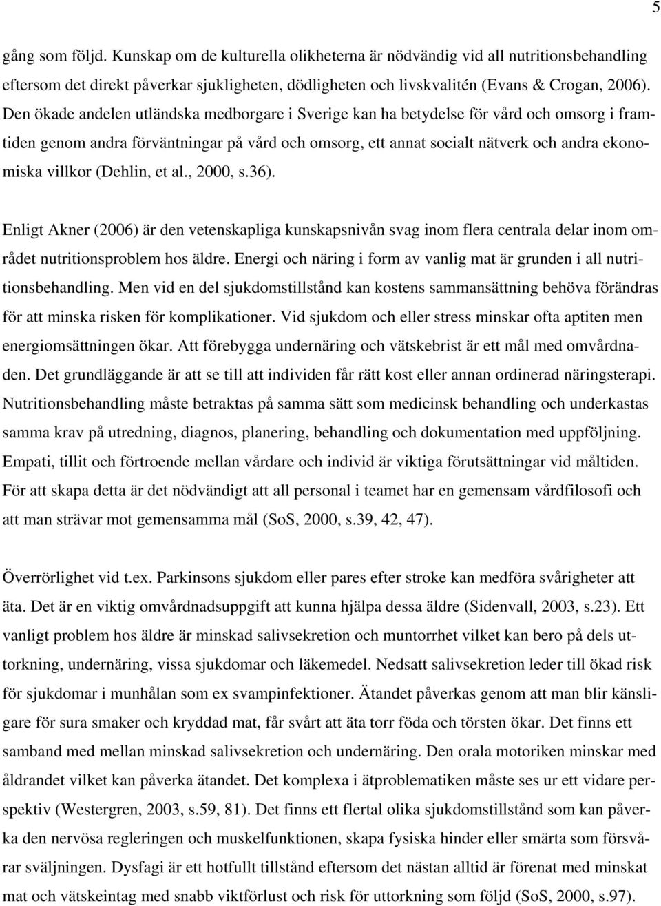 (Dehlin, et al., 2000, s.36). Enligt Akner (2006) är den vetenskapliga kunskapsnivån svag inom flera centrala delar inom området nutritionsproblem hos äldre.