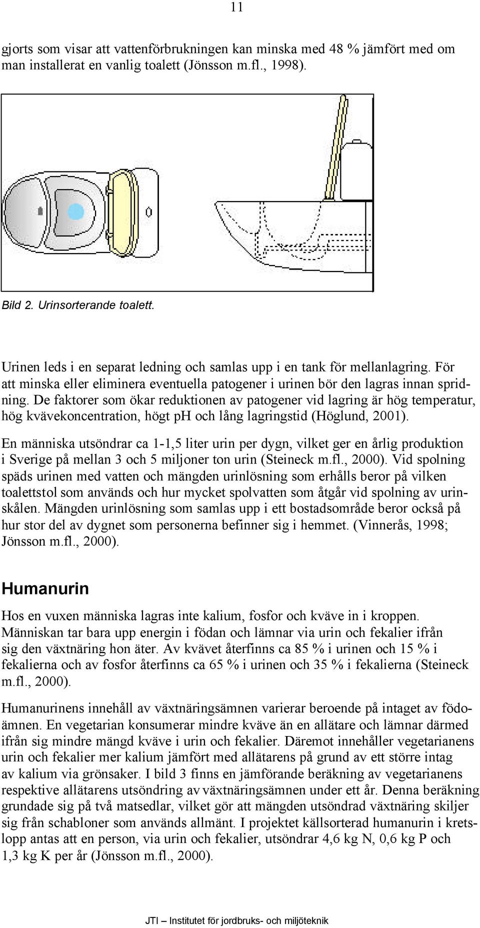 De faktorer som ökar reduktionen av patogener vid lagring är hög temperatur, hög kvävekoncentration, högt ph och lång lagringstid (Höglund, 2001).