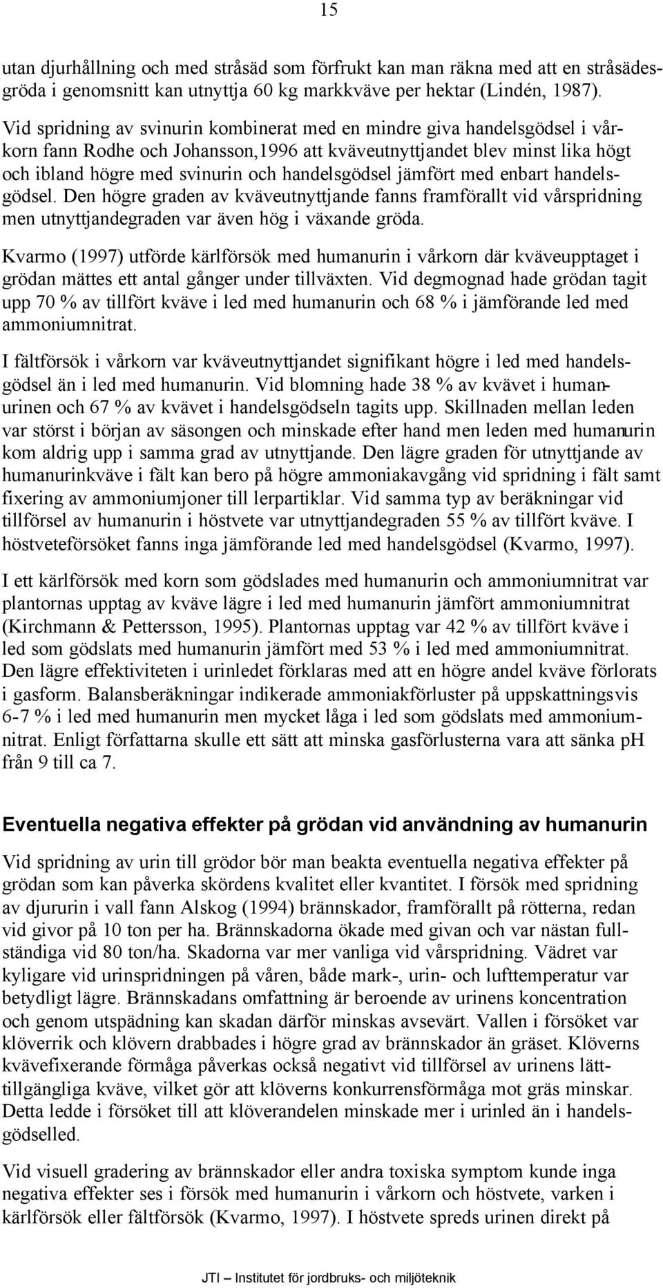 handelsgödsel jämfört med enbart handelsgödsel. Den högre graden av kväveutnyttjande fanns framförallt vid vårspridning men utnyttjandegraden var även hög i växande gröda.