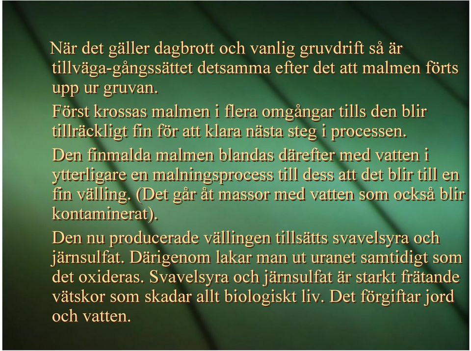 Den finmalda malmen blandas därefter med vatten i ytterligare en malningsprocess till dess att det blir till en fin välling.