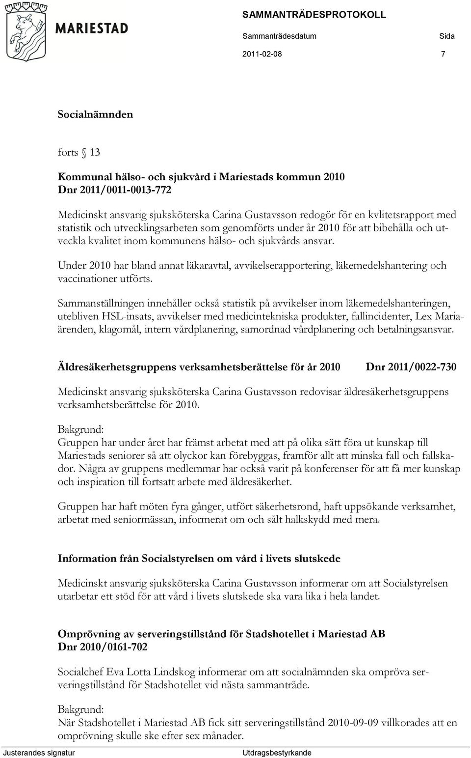 Under 2010 har bland annat läkaravtal, avvikelserapportering, läkemedelshantering och vaccinationer utförts.