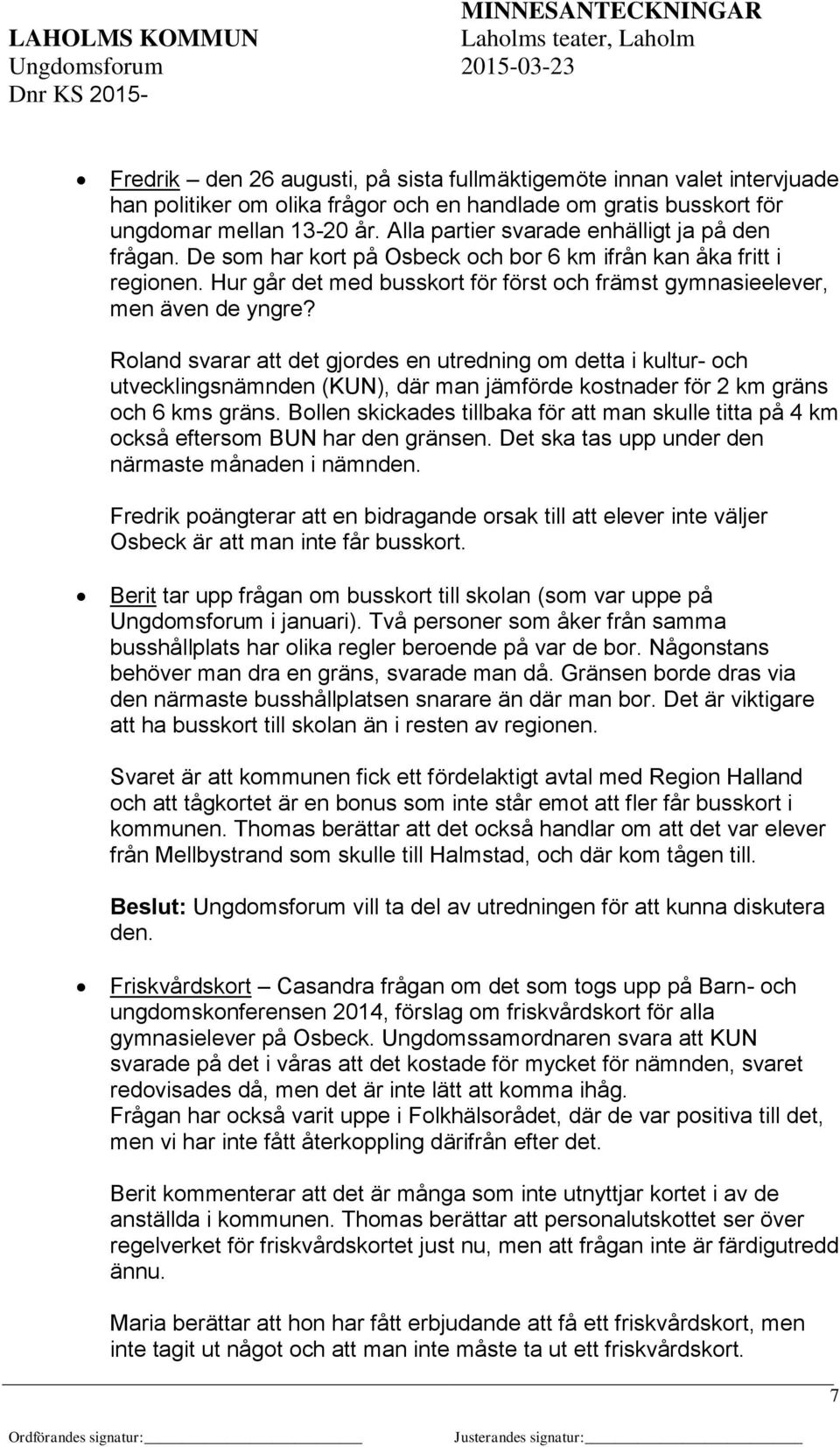 Roland svarar att det gjordes en utredning om detta i kultur- och utvecklingsnämnden (KUN), där man jämförde kostnader för 2 km gräns och 6 kms gräns.