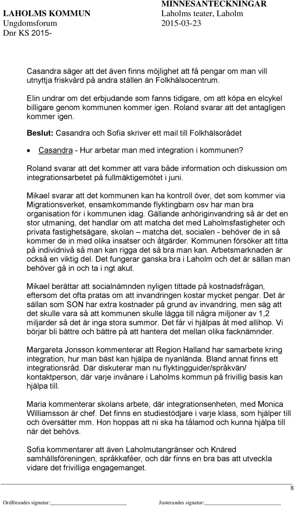 Beslut: Casandra och Sofia skriver ett mail till Folkhälsorådet Casandra - Hur arbetar man med integration i kommunen?