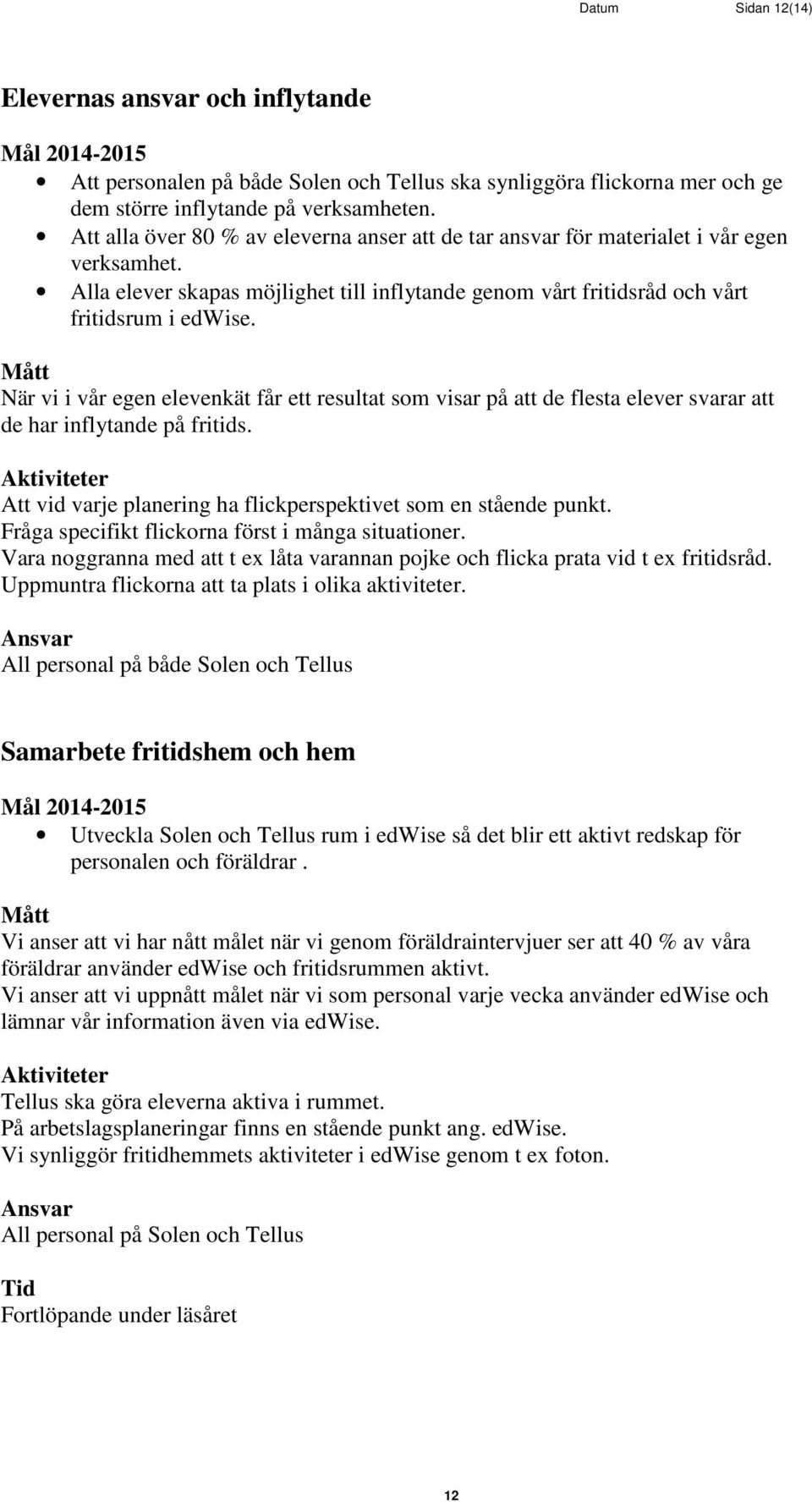 När vi i vår egen elevenkät får ett resultat som visar på att de flesta elever svarar att de har inflytande på fritids. Att vid varje planering ha flickperspektivet som en stående punkt.