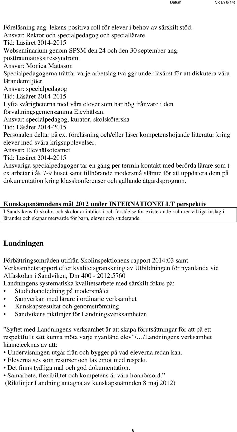 : Monica Mattsson Specialpedagogerna träffar varje arbetslag två ggr under läsåret för att diskutera våra lärandemiljöer.