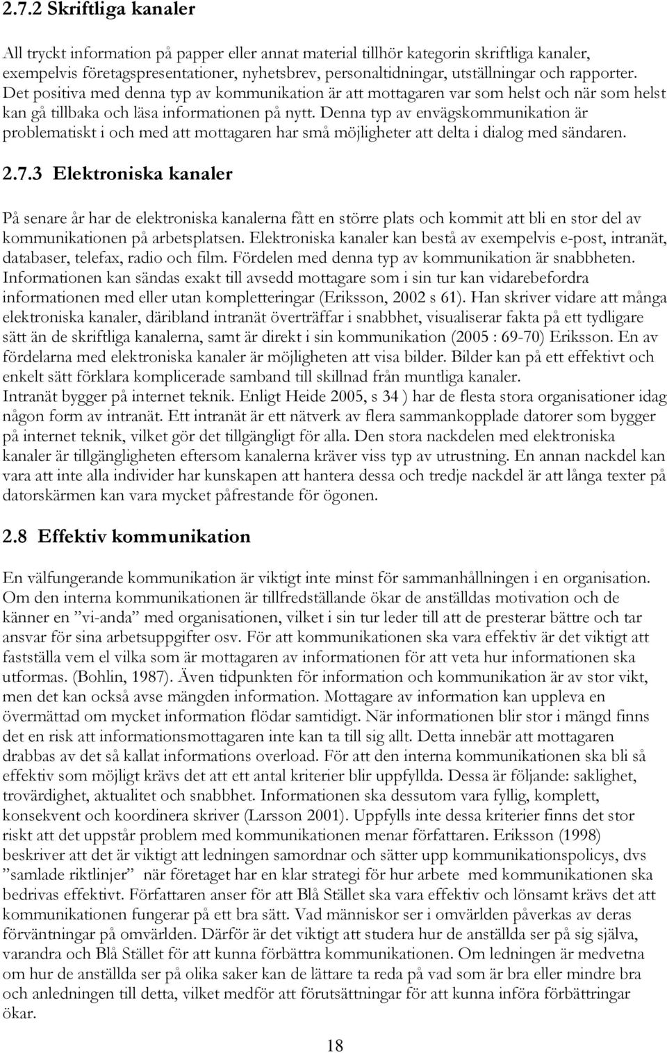 Denna typ av envägskommunikation är problematiskt i och med att mottagaren har små möjligheter att delta i dialog med sändaren. 2.7.