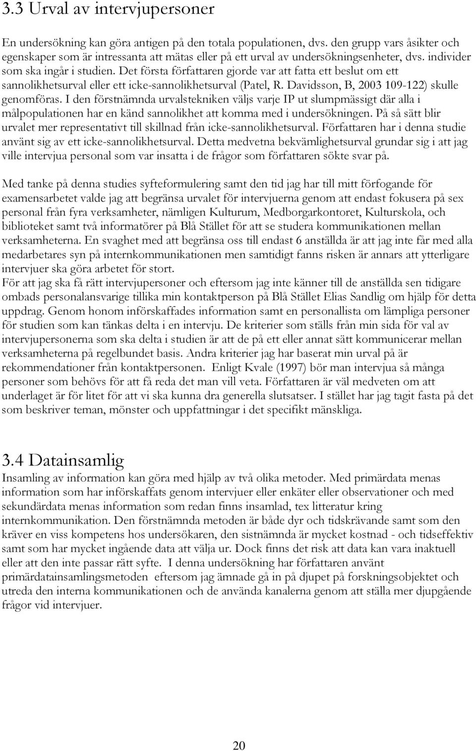 Det första författaren gjorde var att fatta ett beslut om ett sannolikhetsurval eller ett icke-sannolikhetsurval (Patel, R. Davidsson, B, 2003 109-122) skulle genomföras.