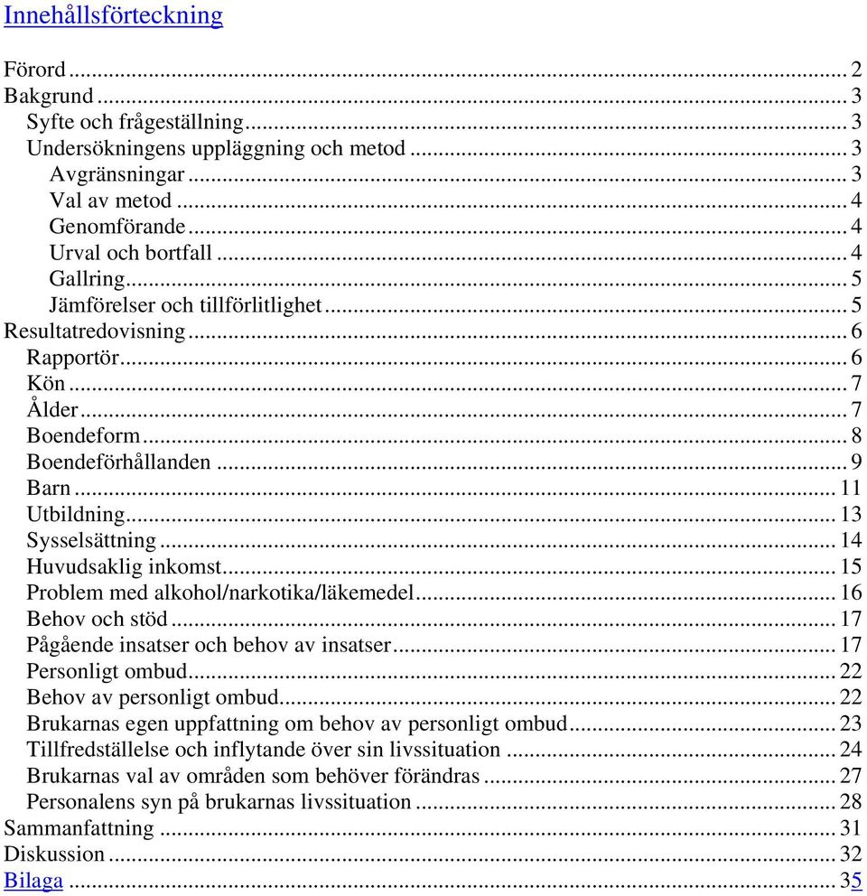 .. 14 Huvudsaklig inkomst... 15 Problem med alkohol/narkotika/läkemedel... 16 Behov och stöd... 17 Pågående insatser och behov av insatser... 17 Personligt ombud... 22 Behov av personligt ombud.