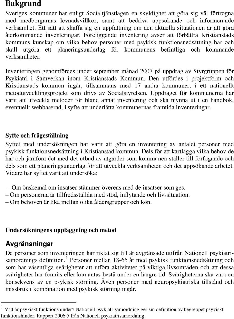 Föreliggande inventering avser att förbättra Kristianstads kommuns kunskap om vilka behov personer med psykisk funktionsnedsättning har och skall utgöra ett planeringsunderlag för kommunens