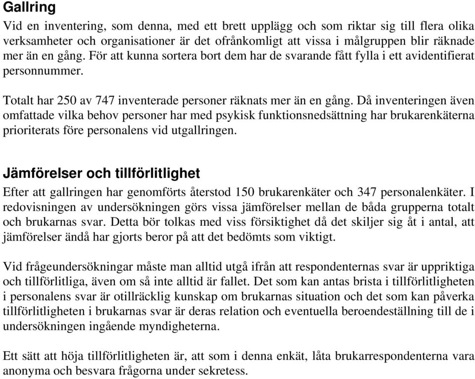 Då inventeringen även omfattade vilka behov personer har med psykisk funktionsnedsättning har brukarenkäterna prioriterats före personalens vid utgallringen.