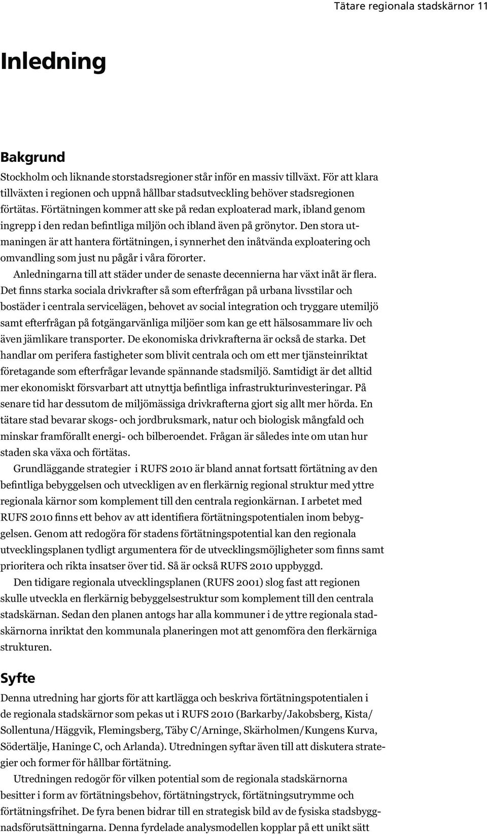 Förtätningen kommer att ske på redan exploaterad mark, ibland genom maningen är att hantera förtätningen, i synnerhet den inåtvända exploatering och omvandling som just nu pågår i våra förorter.