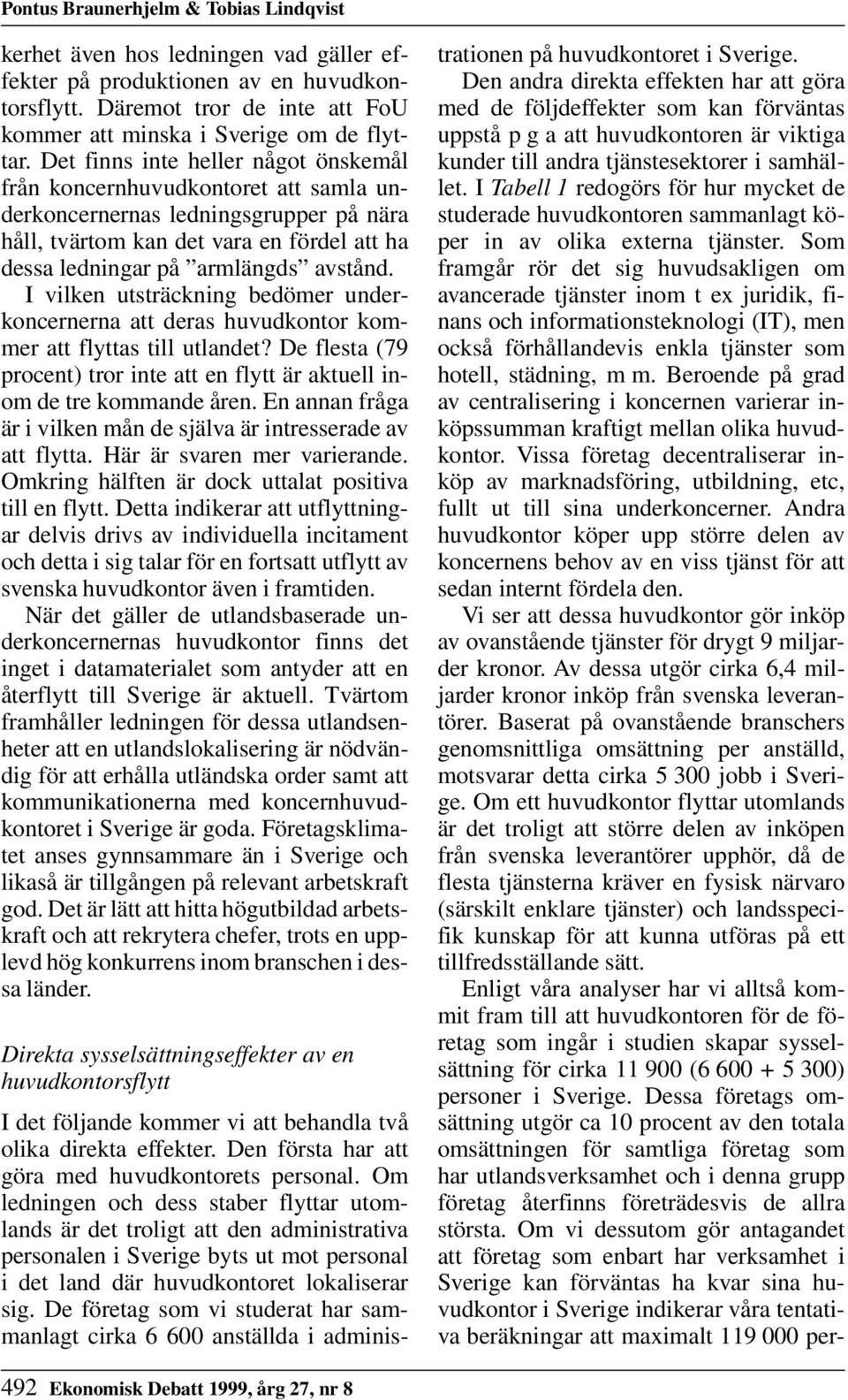 I vilken utsträckning bedömer underkoncernerna att deras huvudkontor kommer att flyttas till utlandet? De flesta (79 procent) tror inte att en flytt är aktuell inom de tre kommande åren.