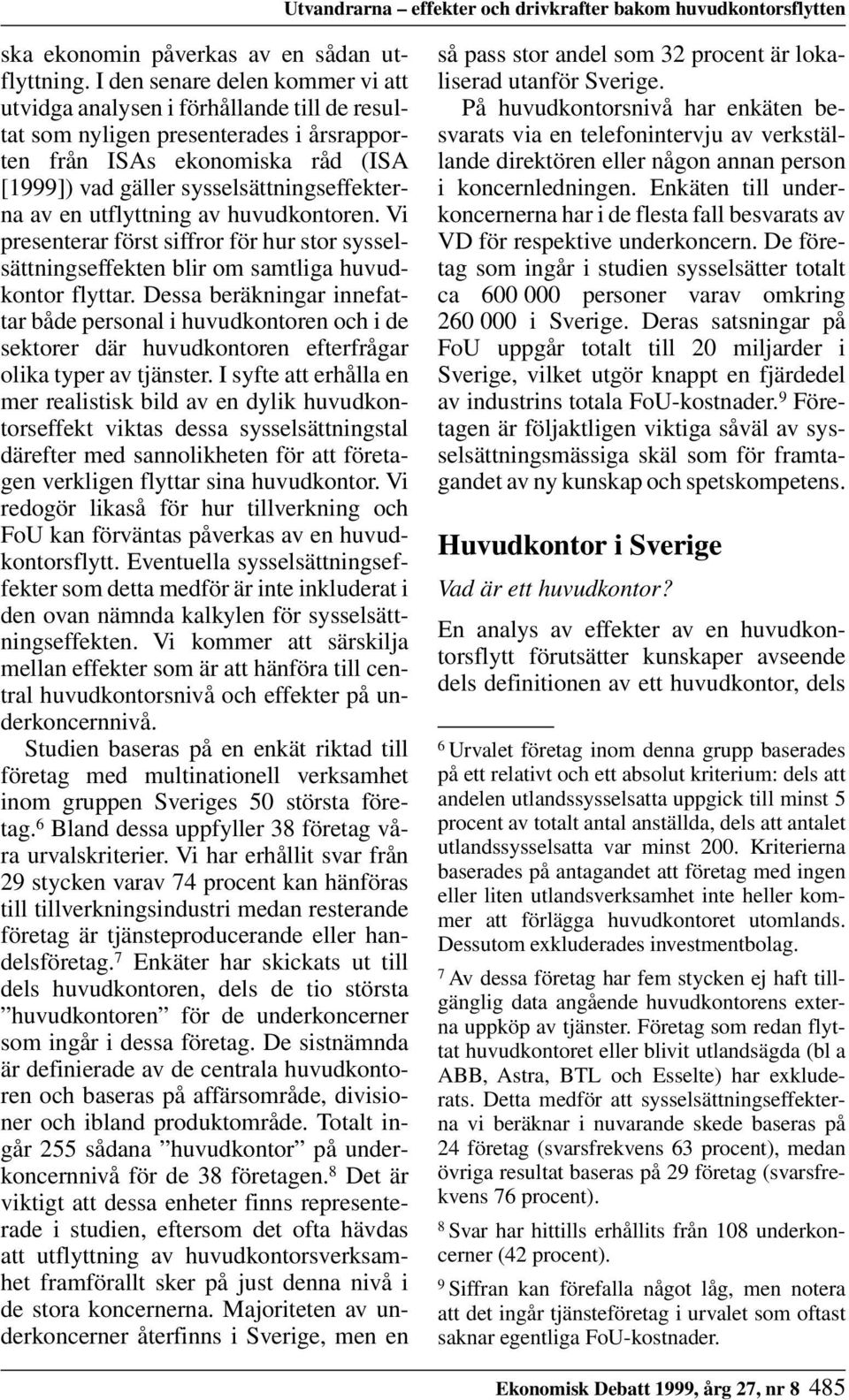 en utflyttning av huvudkontoren. Vi presenterar först siffror för hur stor sysselsättningseffekten blir om samtliga huvudkontor flyttar.