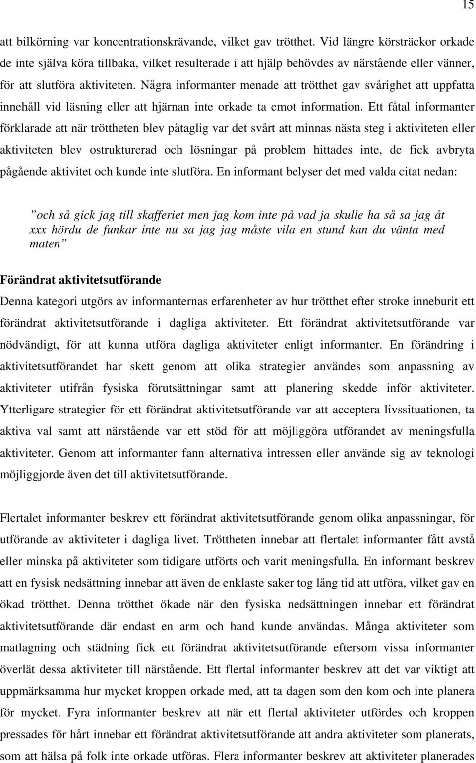 Några informanter menade att trötthet gav svårighet att uppfatta innehåll vid läsning eller att hjärnan inte orkade ta emot information.