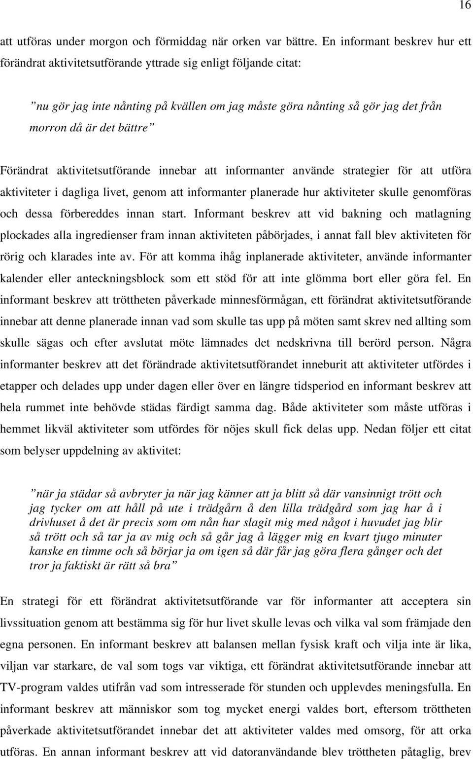 Förändrat aktivitetsutförande innebar att informanter använde strategier för att utföra aktiviteter i dagliga livet, genom att informanter planerade hur aktiviteter skulle genomföras och dessa