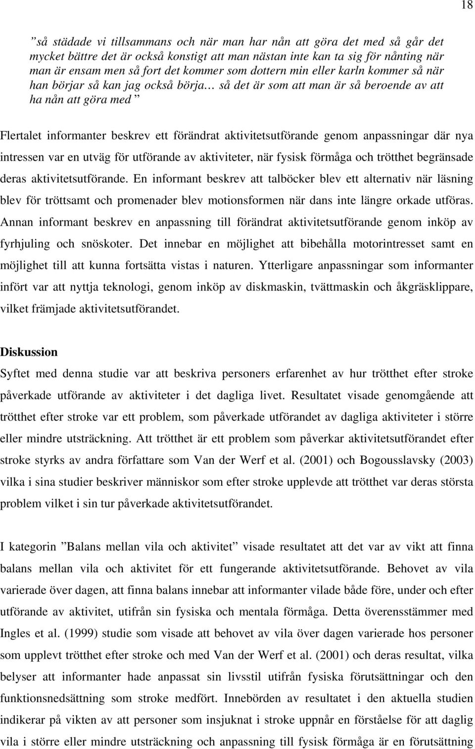 genom anpassningar där nya intressen var en utväg för utförande av aktiviteter, när fysisk förmåga och trötthet begränsade deras aktivitetsutförande.