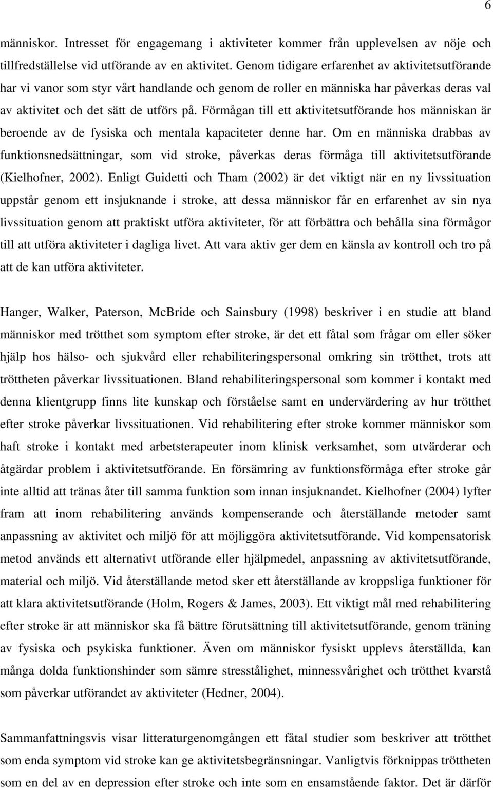 Förmågan till ett aktivitetsutförande hos människan är beroende av de fysiska och mentala kapaciteter denne har.