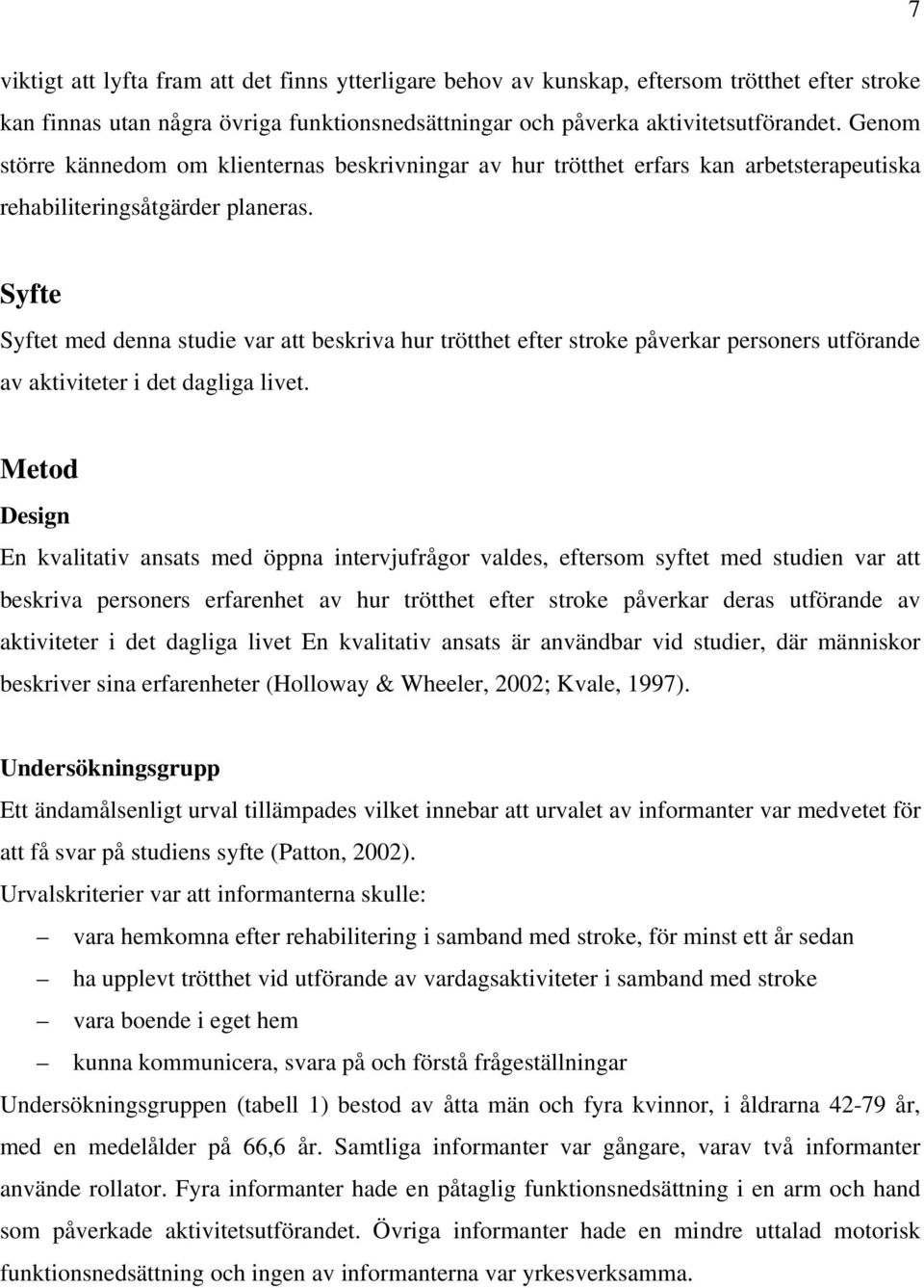 Syfte Syftet med denna studie var att beskriva hur trötthet efter stroke påverkar personers utförande av aktiviteter i det dagliga livet.