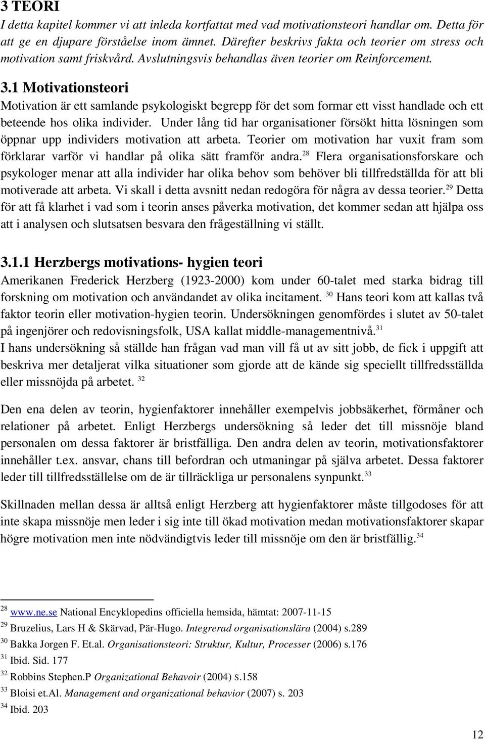 1 Motivationsteori Motivation är ett samlande psykologiskt begrepp för det som formar ett visst handlade och ett beteende hos olika individer.