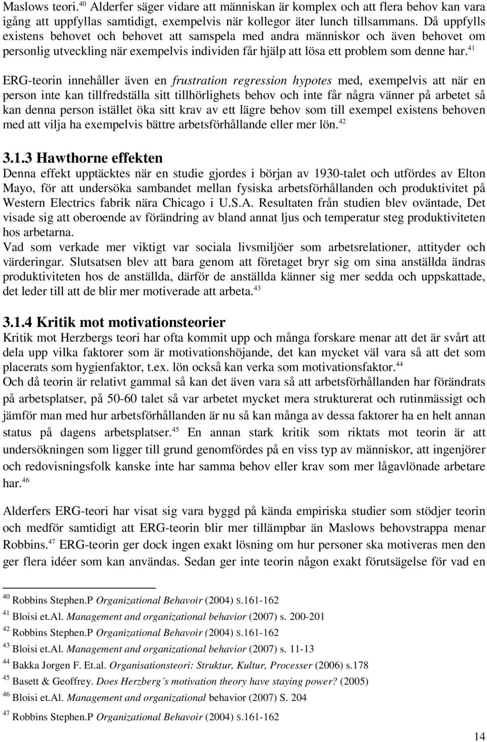 41 ERG-teorin innehåller även en frustration regression hypotes med, exempelvis att när en person inte kan tillfredställa sitt tillhörlighets behov och inte får några vänner på arbetet så kan denna